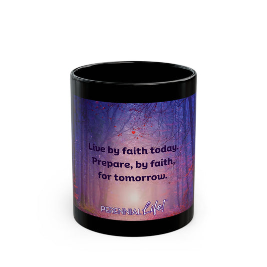Live by Faith Today. Prepare, by Faith Tomorrow! - by PerennialLIFE™
