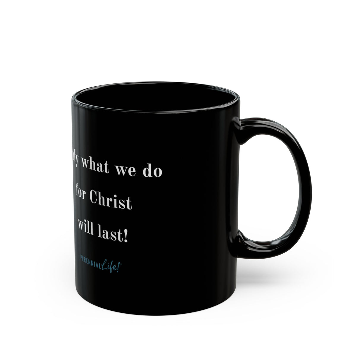 "Only what we do for Christ wil last!"  Inspirational Mug